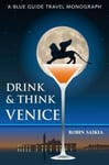 Drink &amp; Think Venice  A Blue Guide Travel Monograph. The story of Venice in twentysix bars and cafes