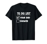 Funny To Do List Your Dad T-Shirt Naughty Rude Party Joke T-Shirt