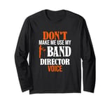 Don't Make Me Use My Band Director Voice, Music Leader Long Sleeve T-Shirt