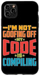 iPhone 11 Pro Max I'm Not Goofing Off, My Code Is Compiling Coder Life Case