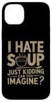 iPhone 14 Plus Vintage I Hate Soup Just Kidding Can You Imagine funny Case