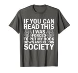 If you can read this i was forced to put my book down and re T-Shirt