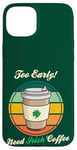 Coque pour iPhone 15 Plus St Patrick's Day Retro Too Early Need Irish Coffee to Go 2