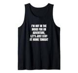 I'm not in the mood for an adventure, let's just stay at... Tank Top