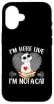 iPhone 16 I'm Here Live I'm Not A Cat Case