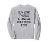 Run Like There’s a Taco At The Finish Line | Marathon Lovers Sweatshirt