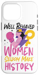 iPhone 16 Pro Max Feminist Well Behaved Women Seldom Make History Case