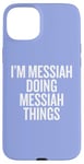 iPhone 15 Plus I'M MESSIAH DOING MESSIAH THINGS Funny Unique Case