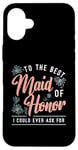 iPhone 16 Plus To The Best Maid Of Honor Bridal Team Wedding Maid Of Honor Case