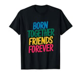 Twin Quote Born Together Friends Forever Twin T-Shirt