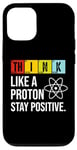 iPhone 12/12 Pro Think Like A Proton Stay Positive Funny Science Case