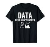 Data Or It Didn’t Happen, Data Analyst, Behavior Analyst T-Shirt