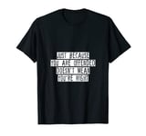 Just Because You Are Offended, Doesn't Mean You Are Right T-Shirt