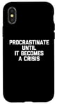 iPhone X/XS Procrastinate Until It Becomes A Crisis - Funny Saying Humor Case