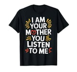 Strong Mom Quote I Am Your Mother You Listen To Me T-Shirt