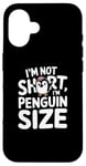 iPhone 16 Funny Penguin Quotes Of I Am Not Short I Am Penguin Size Case