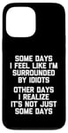 iPhone 13 Pro Max Some Days I Feel Like I'm Surrounded By Idiots -Funny Saying Case