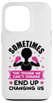 iPhone 13 Pro Sometimes the things we can't change ends up changing us sis Case