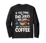 I'm Out Of Coffee Papa Daddy Joke Father Funny Dad Jokes Long Sleeve T-Shirt