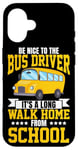 iPhone 16 School Bus Driver Be Nice To The Bus Driver It's A Long Walk Case