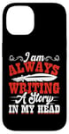 iPhone 14 I Am Always Writing A Story In My Head Case