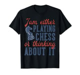 I either play chess or think about it T-Shirt