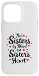 iPhone 14 Pro Max Not Sisters by Blood but Sisters by Heart Best Sisterhood Case