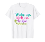 Wake up kick ass be kind repeat T-shirt. T-Shirt