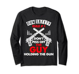 Gun Safety Rule - Don't Piss Off The Man Holding The Gun Long Sleeve T-Shirt