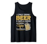 I Only Drink Beer 3 Days A Week Yesterday Today And Tomorrow Tank Top