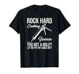 Rock Hard Caulking Services- Hole? Let Me Put My Caulk In It T-Shirt