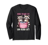 More Trash Can Less Trash Can't Funny Raccoon Opossum Long Sleeve T-Shirt