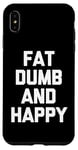 Coque pour iPhone XS Max Fat, Dumb & Happy – Saying Sarcastique Cool Fat Guy Fat Guy Fat