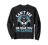 Can't See Or Hear You I'm Gaming VR Gamer Headset Funny Sweatshirt