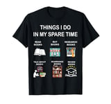 Book Lover Things I Do in My Spare Time Funny Teacher Reader T-Shirt