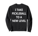 I Take Pickleball to a New Level Sweatshirt