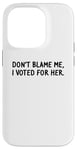 Coque pour iPhone 14 Pro T-shirt amusant « Don't Blame Me, I Voted For Her » pour homme et femme