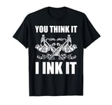 You Think It I Ink It Tattoo Artist Tattooist Gift Tattoo T-Shirt