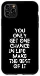 Coque pour iPhone 11 Pro Max You only get one chance in life, make the best of it