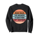 Music Holds The Answers To Questions Musician Artist Singer Sweatshirt