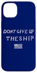 iPhone 14 Plus DONT GIVE UP THE SHIP US FLAG DON'T PATRIOT INDEPENDENCE Case