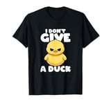 I Don't Give A Duck Lover Funny Duck Owner Cute I Love Duck T-Shirt