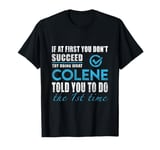 Colene Name - Try What Colene Told You To Do The 1st Time T-Shirt