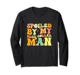 Groovy Spoiled By My Blue Collar Man Funny Blue Collar wife Long Sleeve T-Shirt