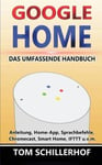 Createspace Independent Publishing Platform Tom Schillerhof Google Home - Das umfassende Handbuch: Anleitung, Home-App, Sprachbefehle, Chromecast, Smart Home, IFTTT u.v.m.