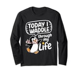 Today I Waddle Through My Life Penguin Long Sleeve T-Shirt