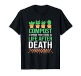 Compost And Mulch Proof That There Is Life After Death T-Shirt