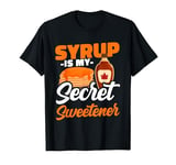 Syrup Is My Secret Sweetener Canadian Cuisine Pancake Sugar T-Shirt