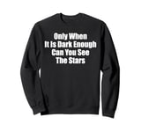 Only When It Is Dark Enough Can You See The Stars Women Men Sweatshirt