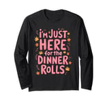 I'm Just Here For The Dinner Rolls 2024 Happy Thanksgiving Long Sleeve T-Shirt